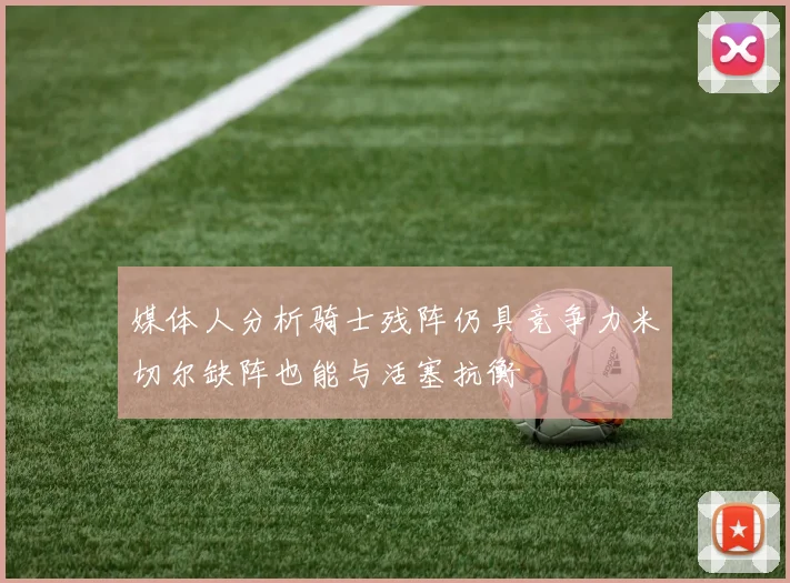 媒体人分析骑士残阵仍具竞争力米切尔缺阵也能与活塞抗衡