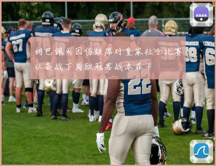 姆巴佩或因伤缺席对皇家社会比赛以备战下周欧冠客战本菲卡