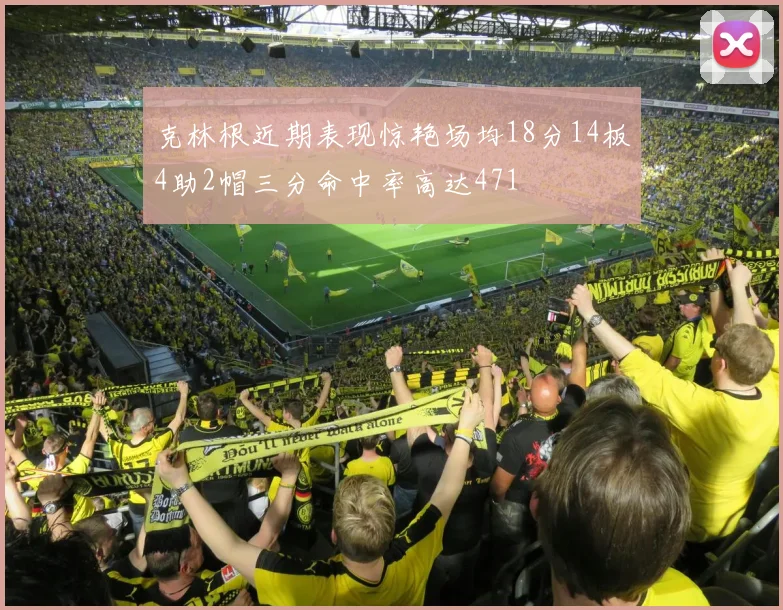 克林根近期表现惊艳场均18分14板4助2帽三分命中率高达471
